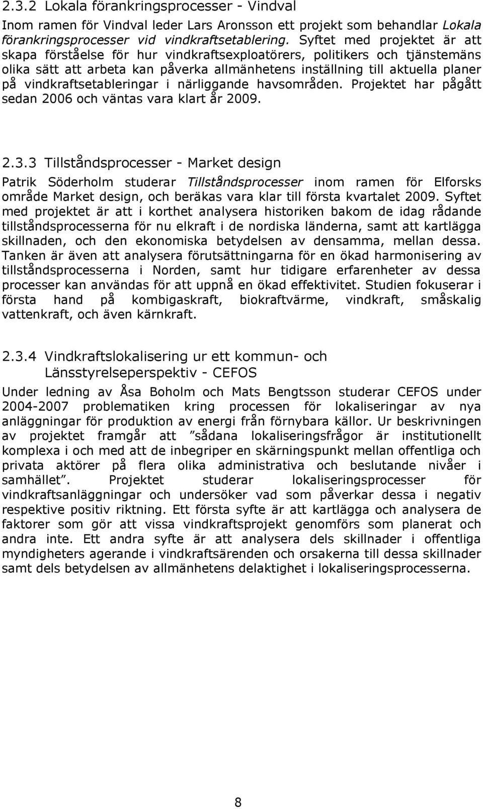 vindkraftsetableringar i närliggande havsområden. Projektet har pågått sedan 2006 och väntas vara klart år 2009. 2.3.