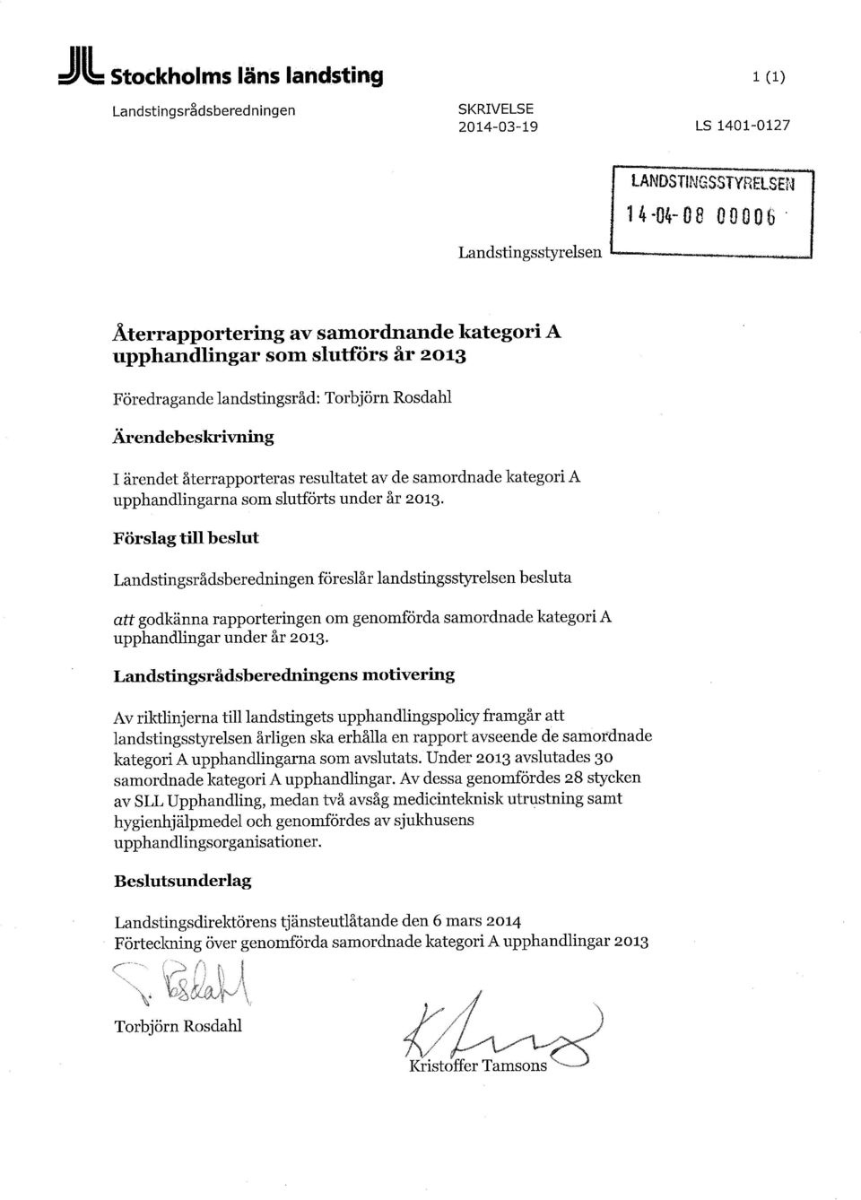 år 2013. Förslag till beslut Landstingsrådsberedningen föreslår landstingsstyrelsen besluta att godkänna rapporteringen om genomförda samordnade kategori A upphandlingar under år 2013.