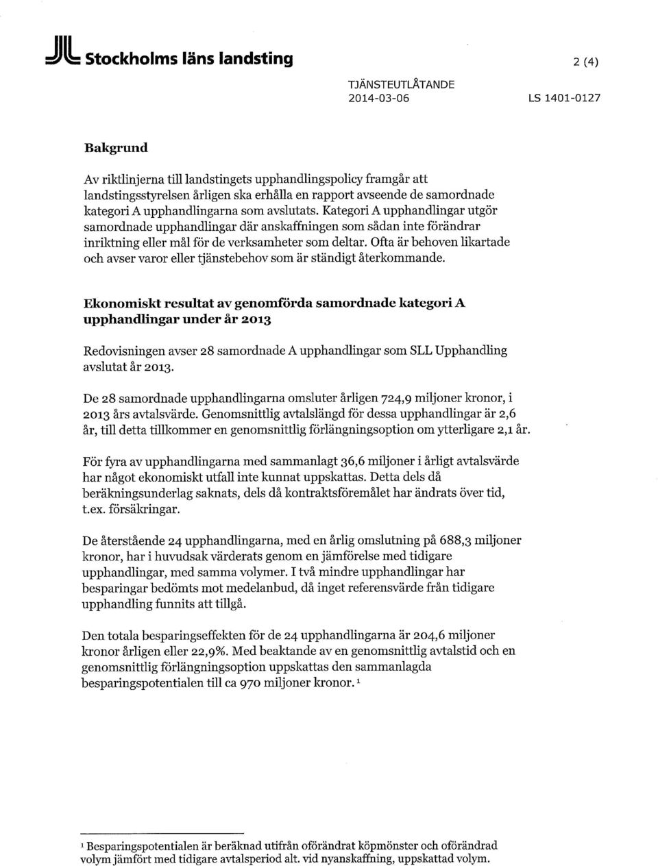 Kategori A upphandlingar utgör samordnade upphandlingar där anskaffningen som sådan inte förändrar inriktning eller mål för de verksamheter som deltar.