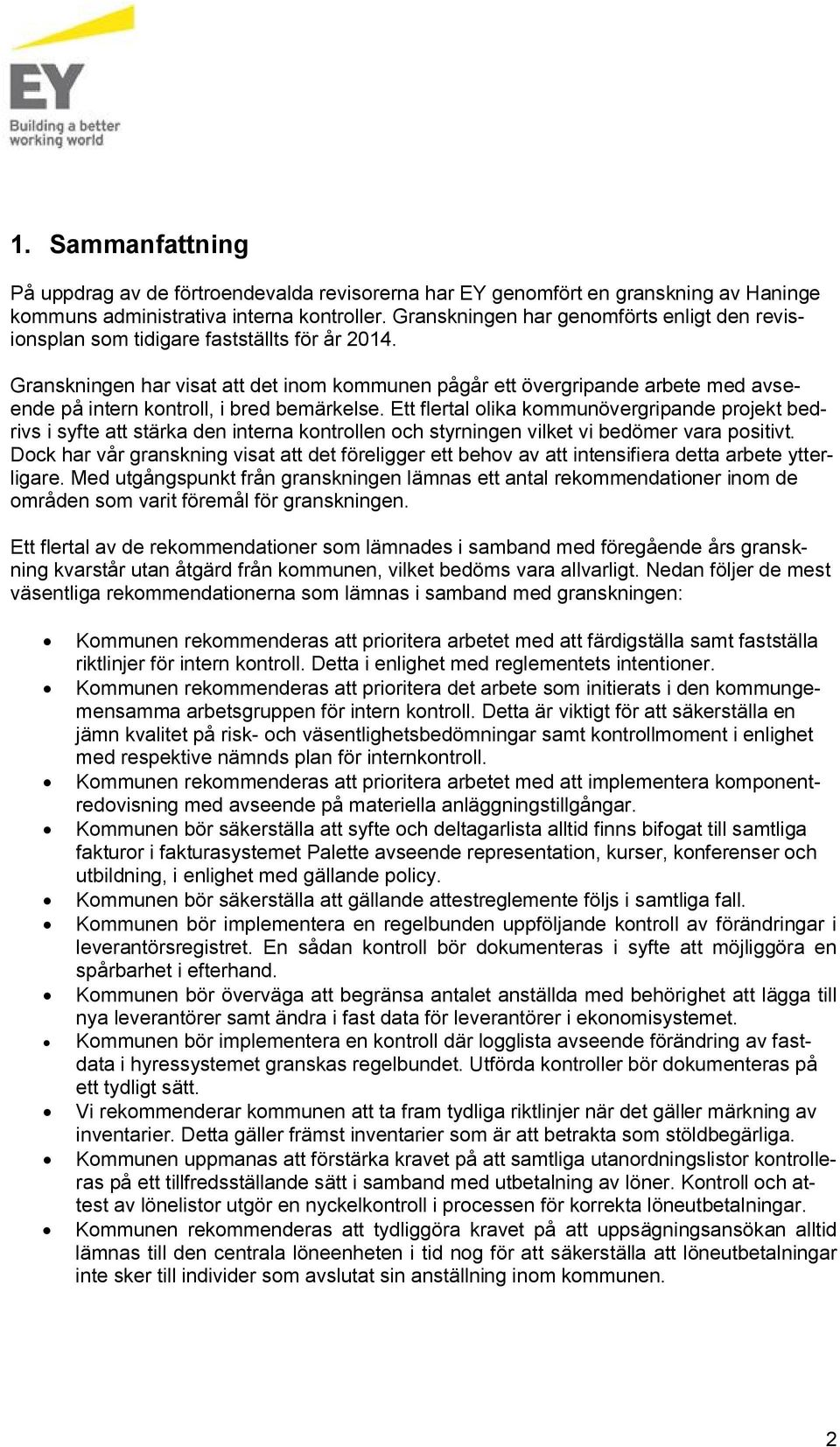 Granskningen har visat att det inom kommunen pågår ett övergripande arbete med avseende på intern kontroll, i bred bemärkelse.