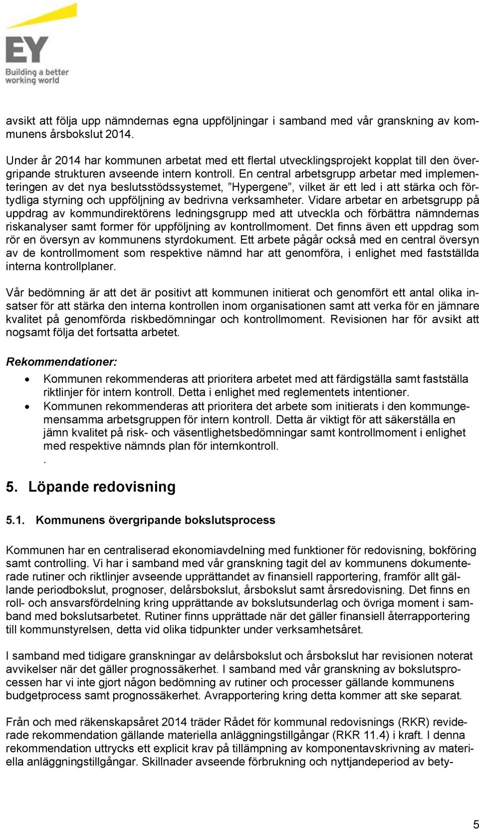 En central arbetsgrupp arbetar med implementeringen av det nya beslutsstödssystemet, Hypergene, vilket är ett led i att stärka och förtydliga styrning och uppföljning av bedrivna verksamheter.