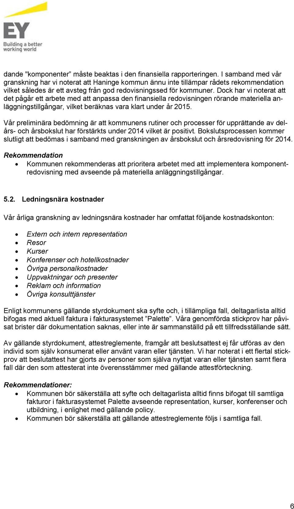 Dock har vi noterat att det pågår ett arbete med att anpassa den finansiella redovisningen rörande materiella anläggningstillgångar, vilket beräknas vara klart under år 2015.