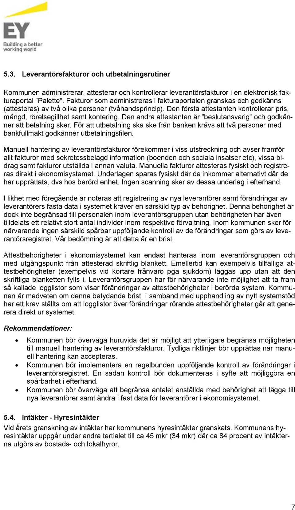 Den andra attestanten är beslutansvarig och godkänner att betalning sker. För att utbetalning ska ske från banken krävs att två personer med bankfullmakt godkänner utbetalningsfilen.