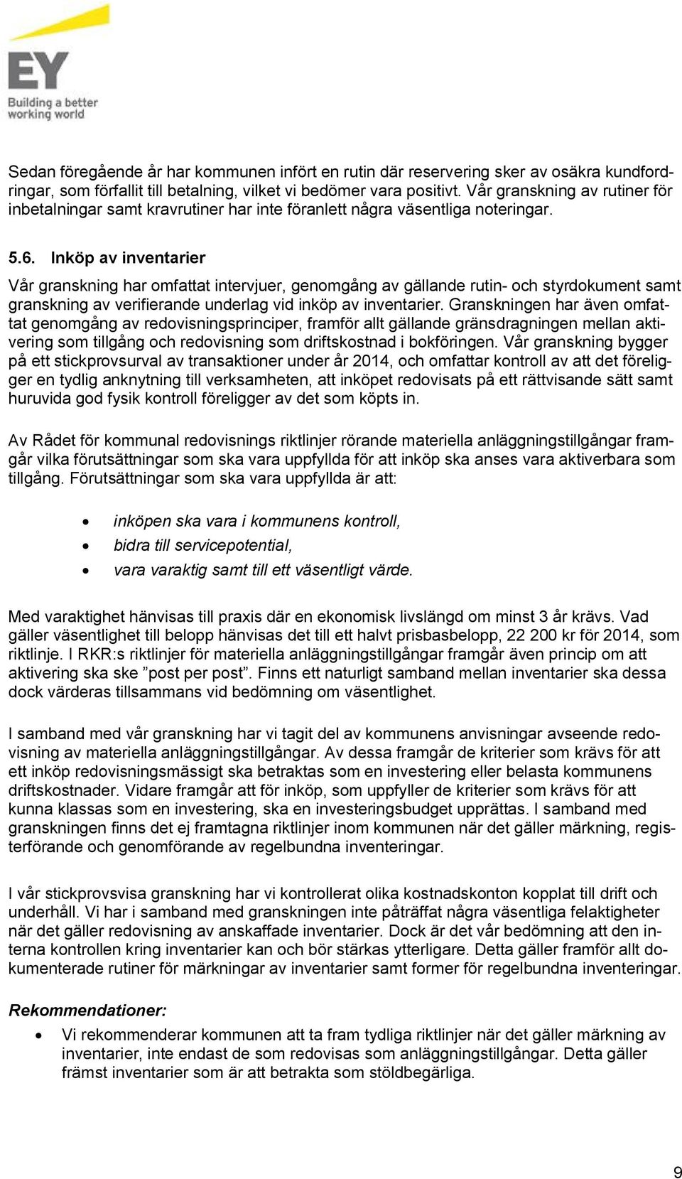 Inköp av inventarier Vår granskning har omfattat intervjuer, genomgång av gällande rutin- och styrdokument samt granskning av verifierande underlag vid inköp av inventarier.