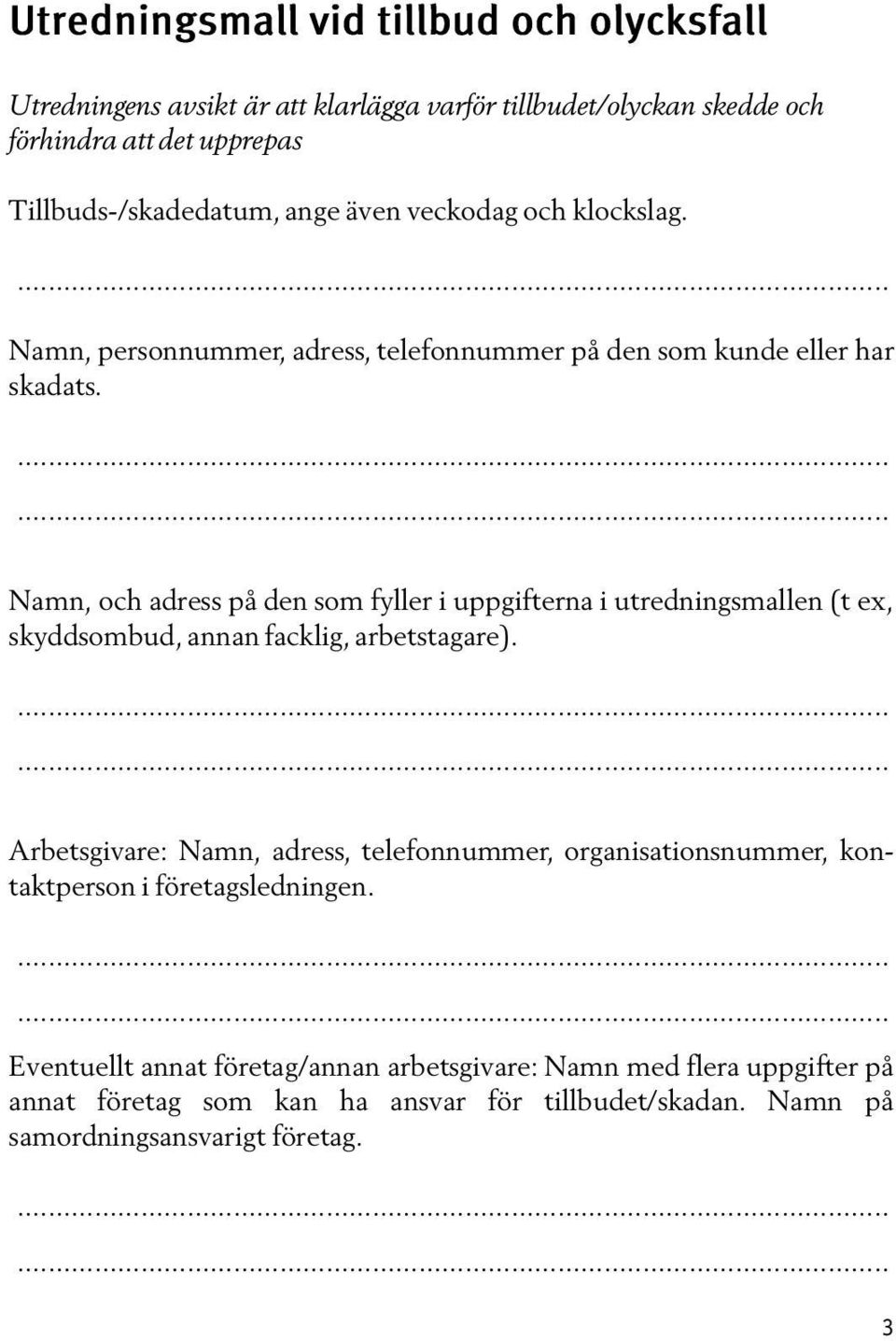 .... Namn, och adress på den som fyller i uppgifterna i utredningsmallen (t ex, skyddsombud, annan facklig, arbetstagare).