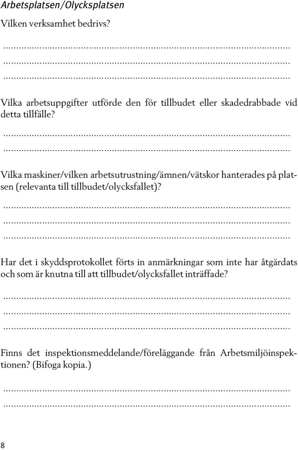 Vilka maskiner/vilken arbetsutrustning/ämnen/vätskor hanterades på platsen (relevanta till tillbudet/olycksfallet)?