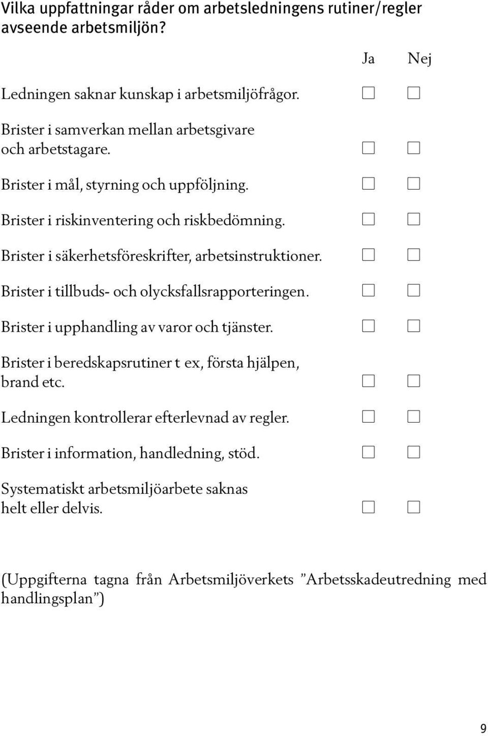 Brister i säkerhetsföreskrifter, arbetsinstruktioner. Brister i tillbuds- och olycksfallsrapporteringen. Brister i upphandling av varor och tjänster.