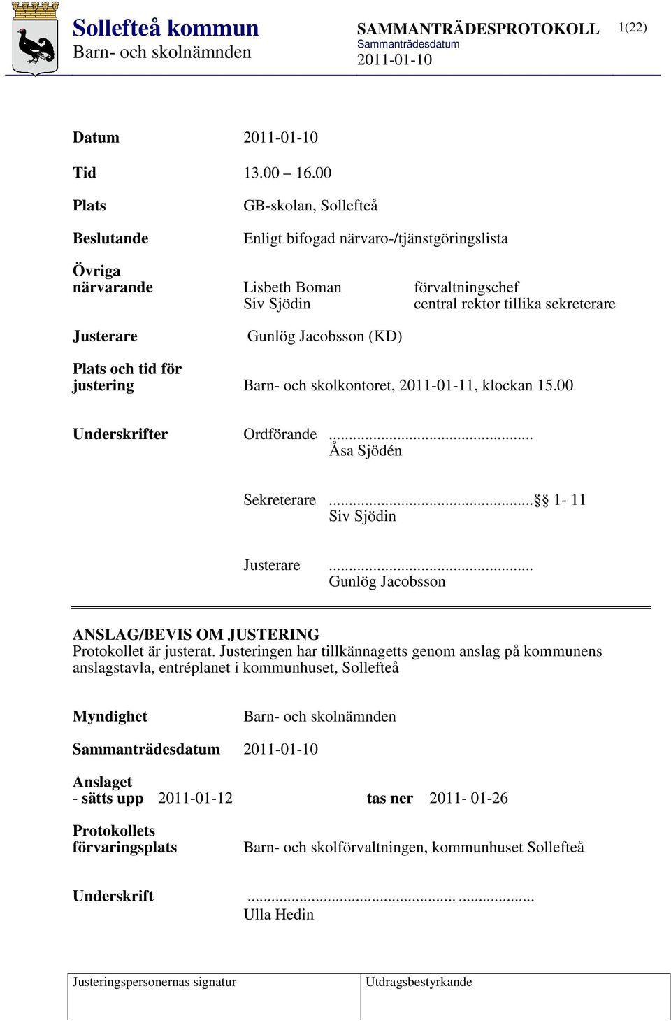 Justerare Gunlög Jacobsson (KD) Plats och tid för justering Barn- och skolkontoret, 2011-01-11, klockan 15.00 Underskrifter Ordförande... Åsa Sjödén Sekreterare.