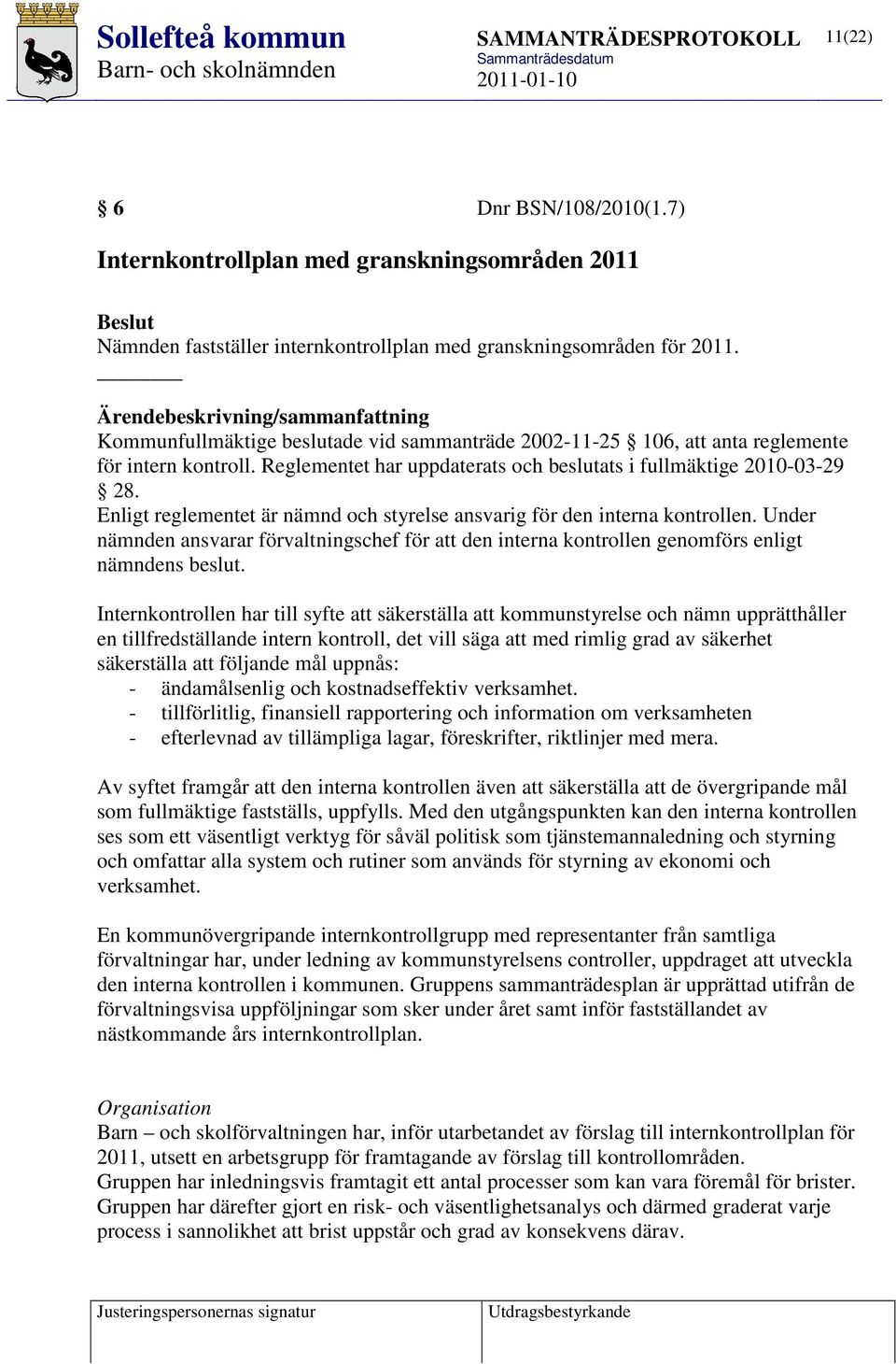 Reglementet har uppdaterats och beslutats i fullmäktige 2010-03-29 28. Enligt reglementet är nämnd och styrelse ansvarig för den interna kontrollen.