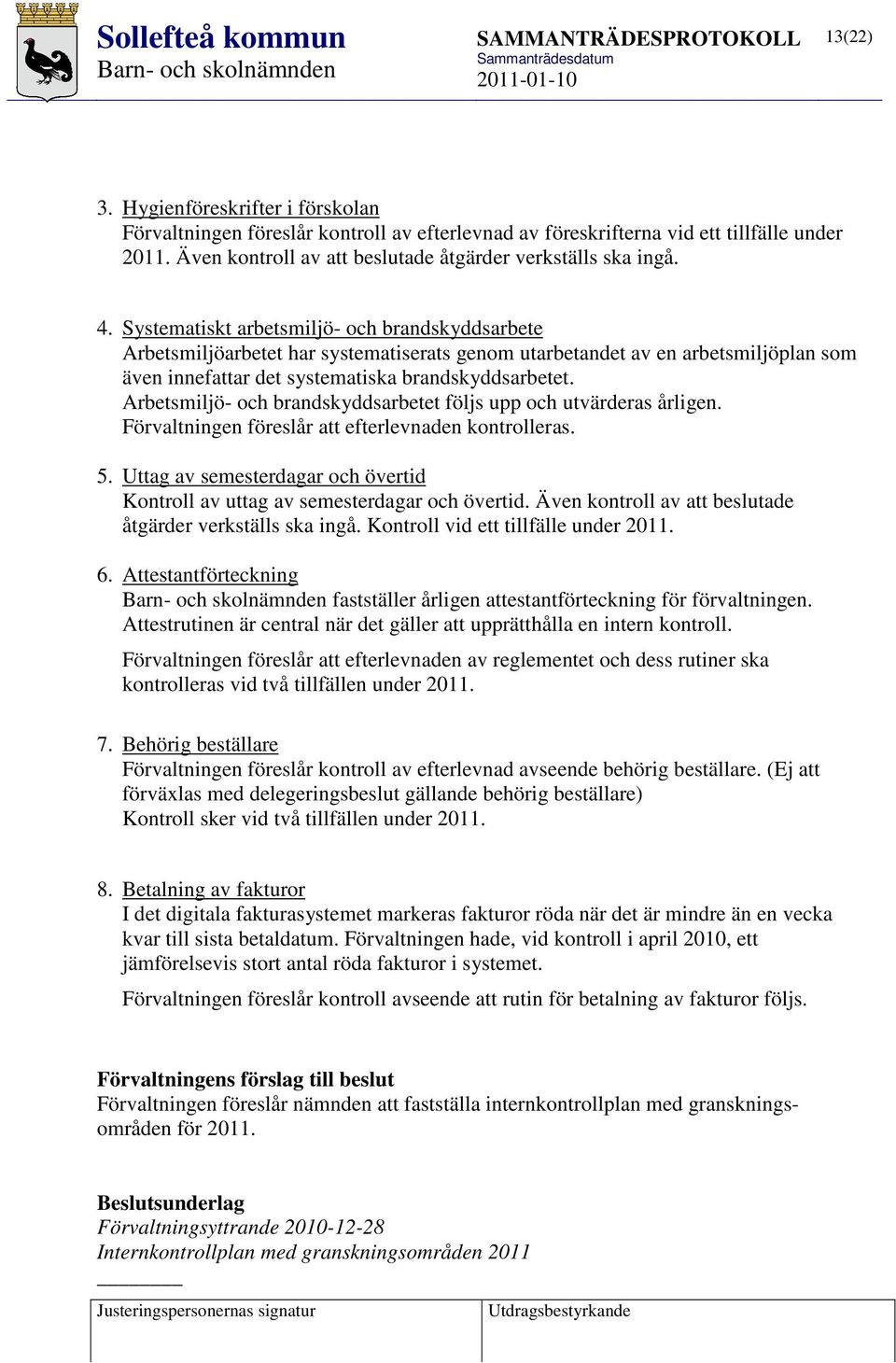 Arbetsmiljö- och brandskyddsarbetet följs upp och utvärderas årligen. Förvaltningen föreslår att efterlevnaden kontrolleras. 5.