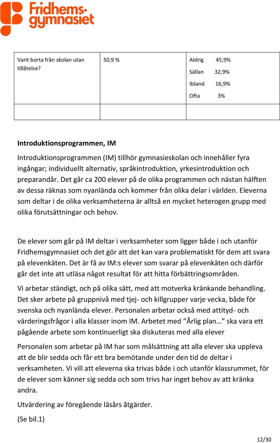 språkintroduktion, yrkesintroduktion och preparandår. Det går ca 200 elever på de olika programmen och nästan hälften av dessa räknas som nyanlända och kommer från olika delar i världen.