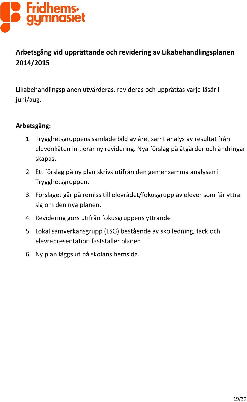 Ett förslag på ny plan skrivs utifrån den gemensamma analysen i Trygghetsgruppen. 3.