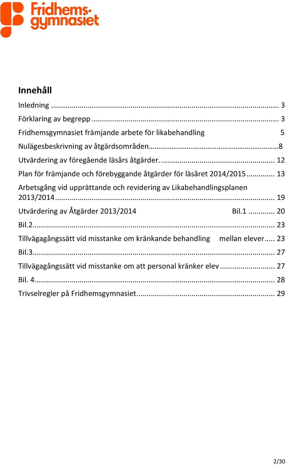 ... 12 Plan för främjande och förebyggande åtgärder för läsåret 2014/2015... 13 Arbetsgång vid upprättande och revidering av Likabehandlingsplanen 2013/2014.