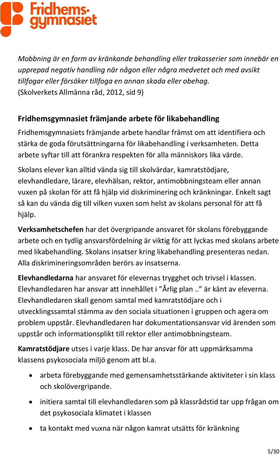 (Skolverkets Allmänna råd, 2012, sid 9) Fridhemsgymnasiet främjande arbete för likabehandling Fridhemsgymnasiets främjande arbete handlar främst om att identifiera och stärka de goda