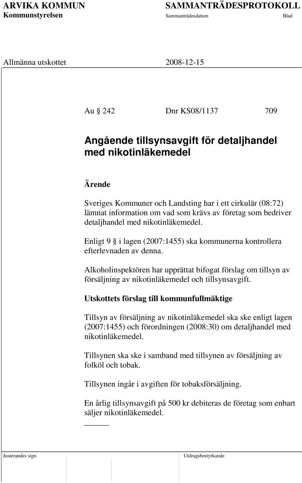 Alkoholinspektören har upprättat bifogat förslag om tillsyn av försäljning av nikotinläkemedel och tillsynsavgift.