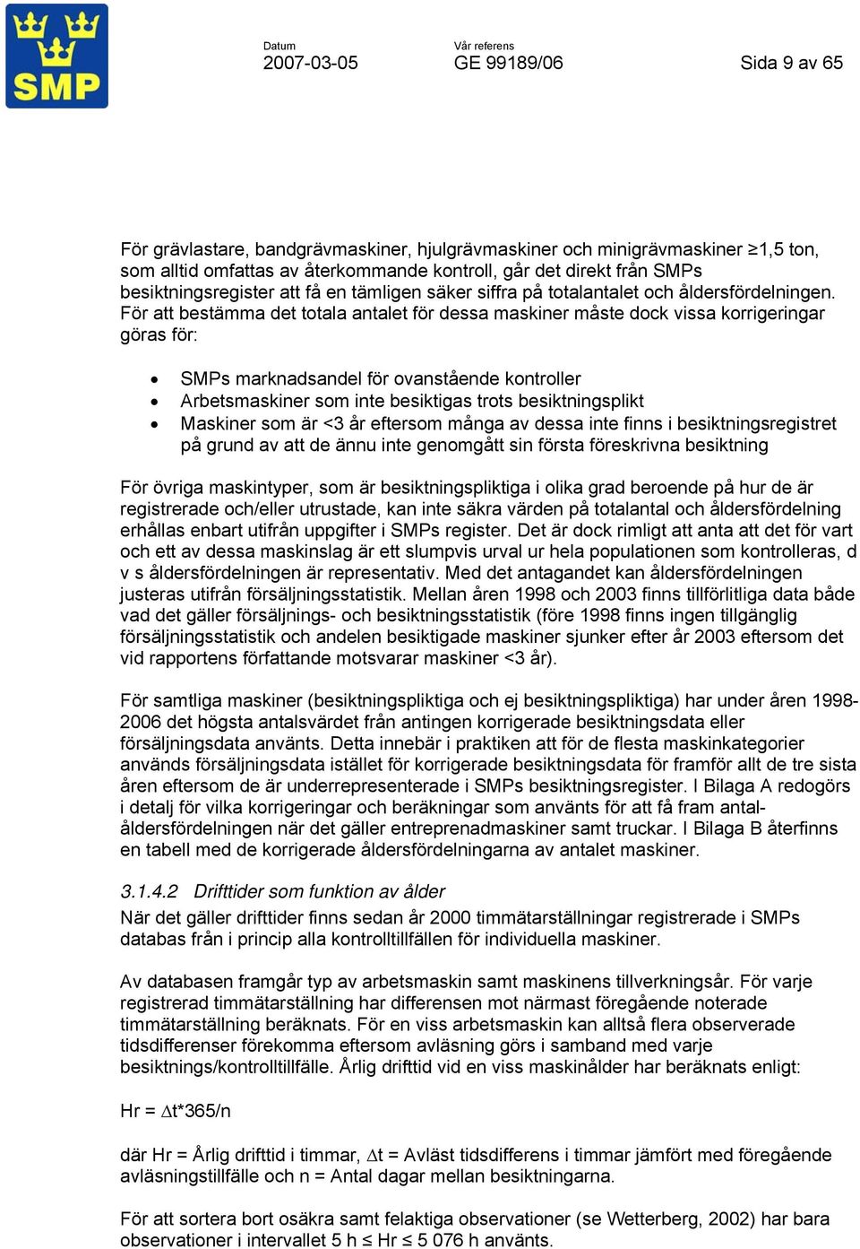 För att bestämma det totala antalet för dessa maskiner måste dock vissa korrigeringar göras för: SMPs marknadsandel för ovanstående kontroller Arbetsmaskiner som inte besiktigas trots