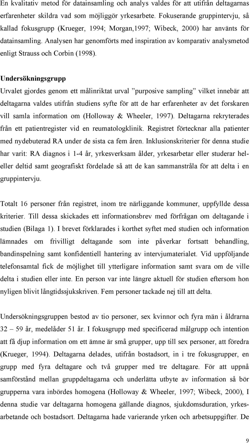 Analysen har genomförts med inspiration av komparativ analysmetod enligt Strauss och Corbin (1998).