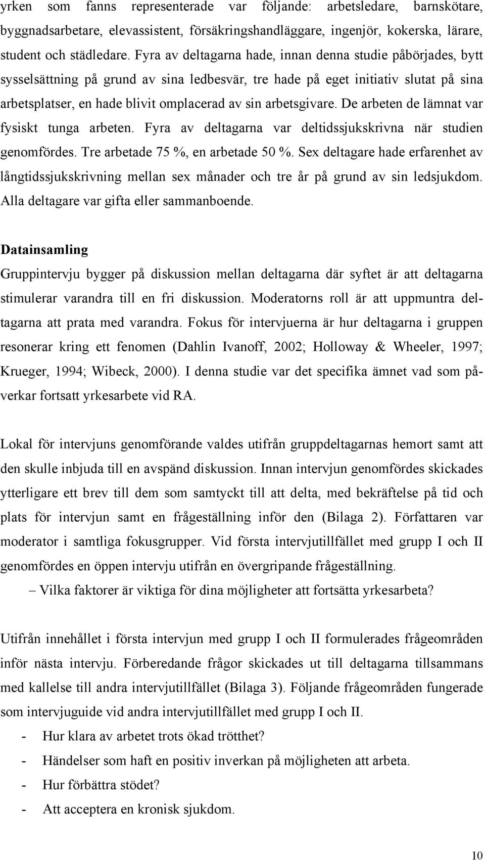 arbetsgivare. De arbeten de lämnat var fysiskt tunga arbeten. Fyra av deltagarna var deltidssjukskrivna när studien genomfördes. Tre arbetade 75 %, en arbetade 50 %.