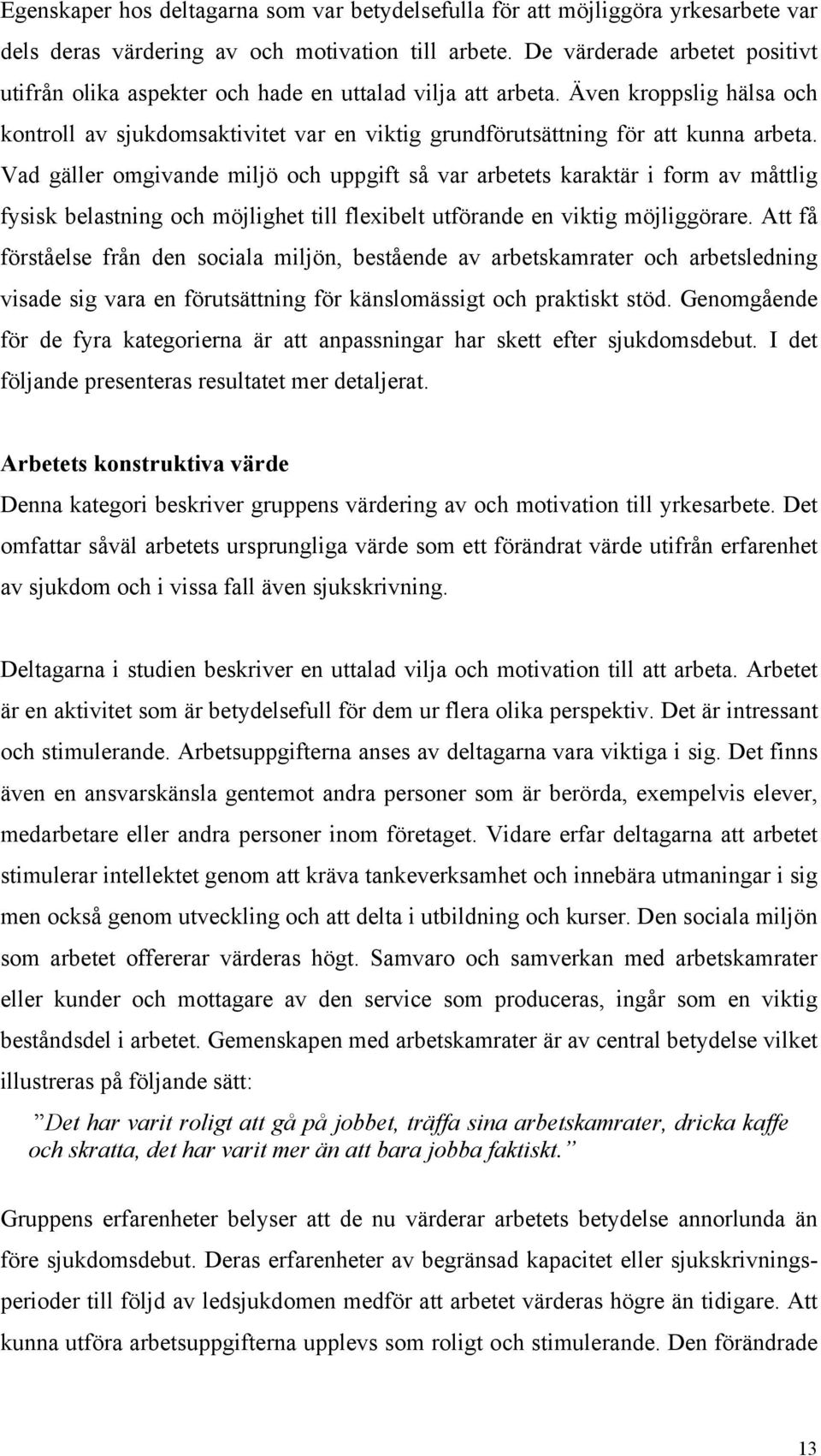 Vad gäller omgivande miljö och uppgift så var arbetets karaktär i form av måttlig fysisk belastning och möjlighet till flexibelt utförande en viktig möjliggörare.