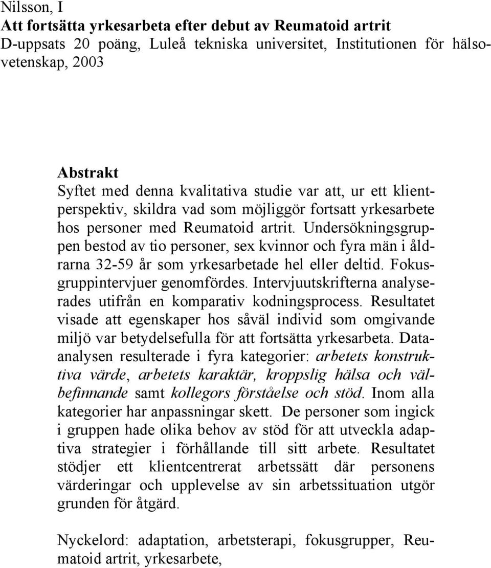 Undersökningsgruppen bestod av tio personer, sex kvinnor och fyra män i åldrarna 32-59 år som yrkesarbetade hel eller deltid. Fokusgruppintervjuer genomfördes.