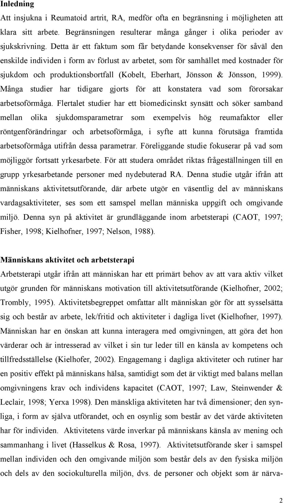 Eberhart, Jönsson & Jönsson, 1999). Många studier har tidigare gjorts för att konstatera vad som förorsakar arbetsoförmåga.