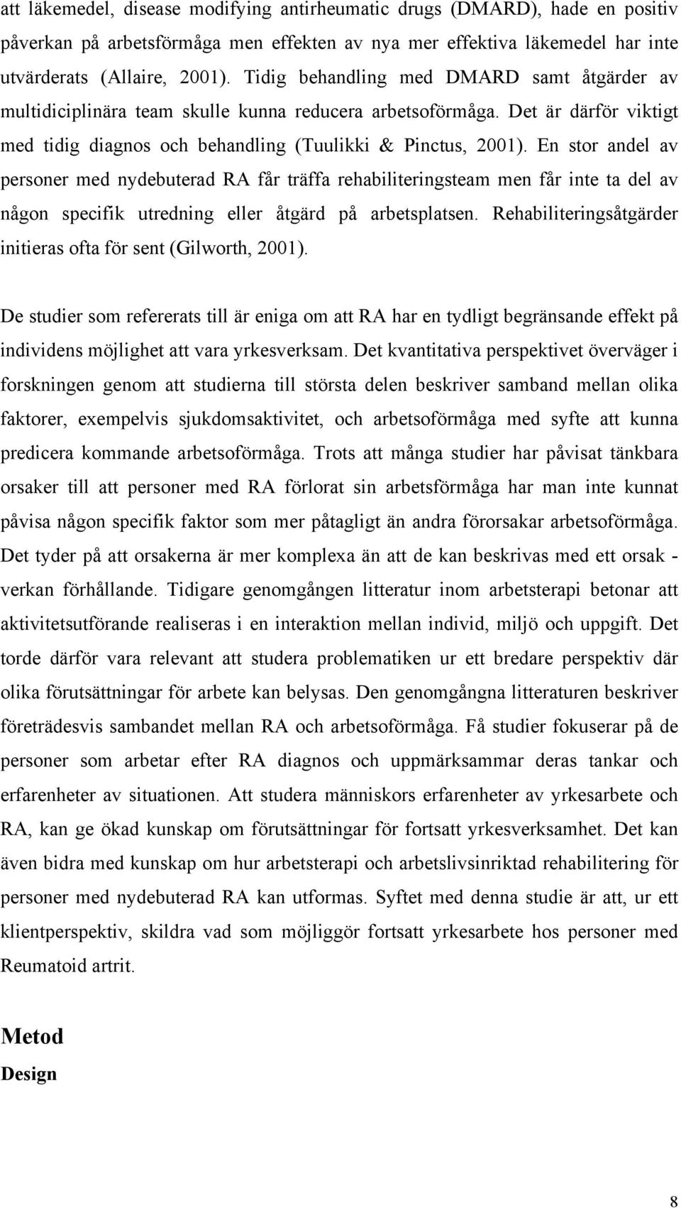 En stor andel av personer med nydebuterad RA får träffa rehabiliteringsteam men får inte ta del av någon specifik utredning eller åtgärd på arbetsplatsen.