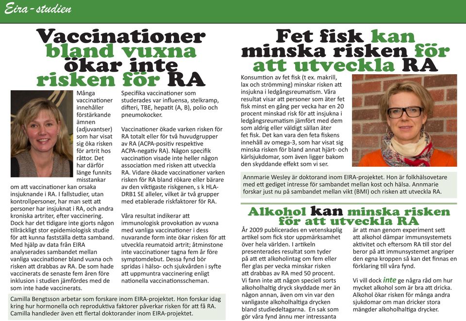 I fallstudier, utan kontrollpersoner, har man sett att personer har insjuknat i RA, och andra kroniska artriter, efter vaccinering.