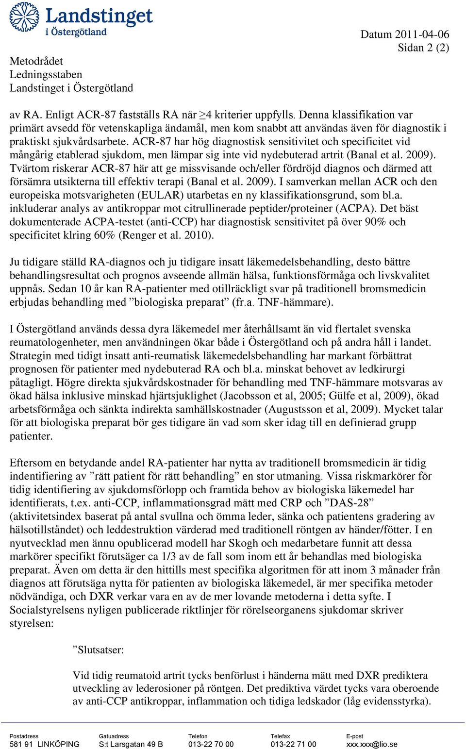 ACR-87 har hög diagnostisk sensitivitet och specificitet vid mångårig etablerad sjukdom, men lämpar sig inte vid nydebuterad artrit (Banal et al. 2009).