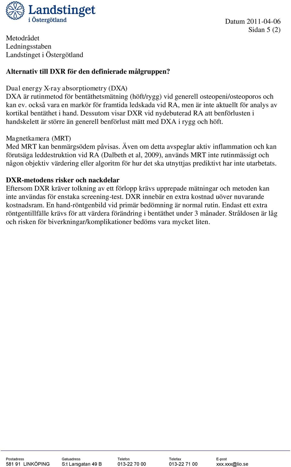 Dessutom visar DXR vid nydebuterad RA att benförlusten i handskelett är större än generell benförlust mätt med DXA i rygg och höft. Magnetkamera (MRT) Med MRT kan benmärgsödem påvisas.