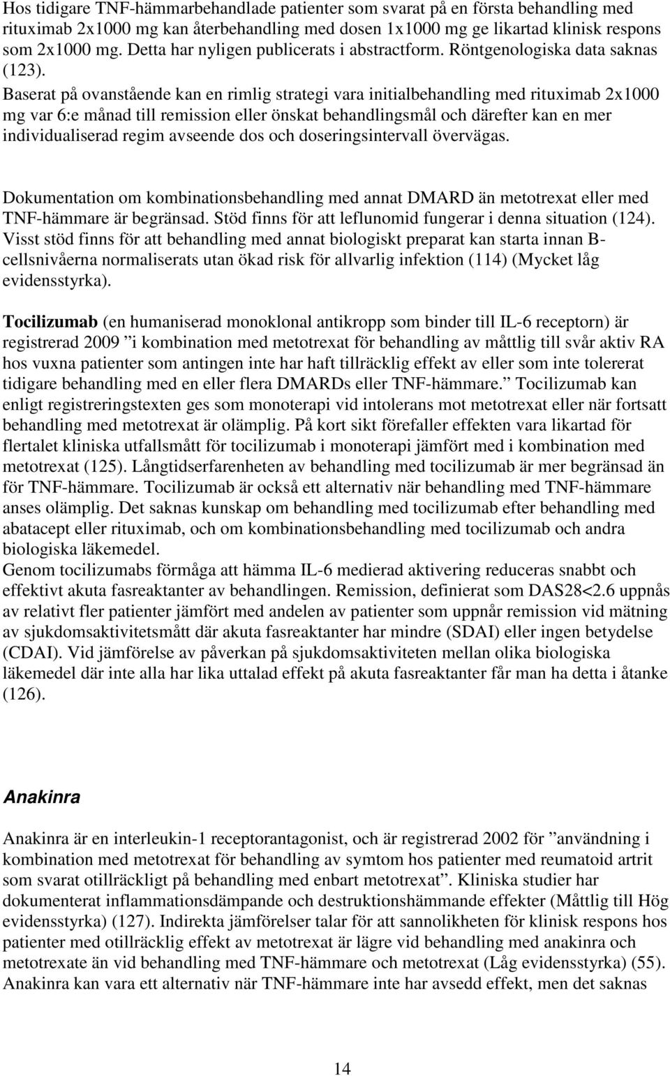 Baserat på ovanstående kan en rimlig strategi vara initialbehandling med rituximab 2x1000 mg var 6:e månad till remission eller önskat behandlingsmål och därefter kan en mer individualiserad regim