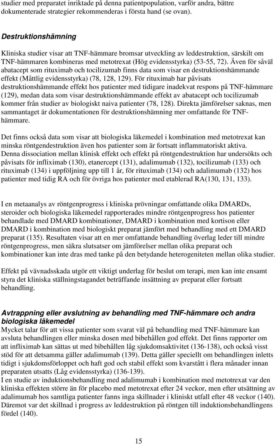 Även för såväl abatacept som rituximab och tocilizumab finns data som visar en destruktionshämmande effekt (Måttlig evidensstyrka) (78, 128, 129).