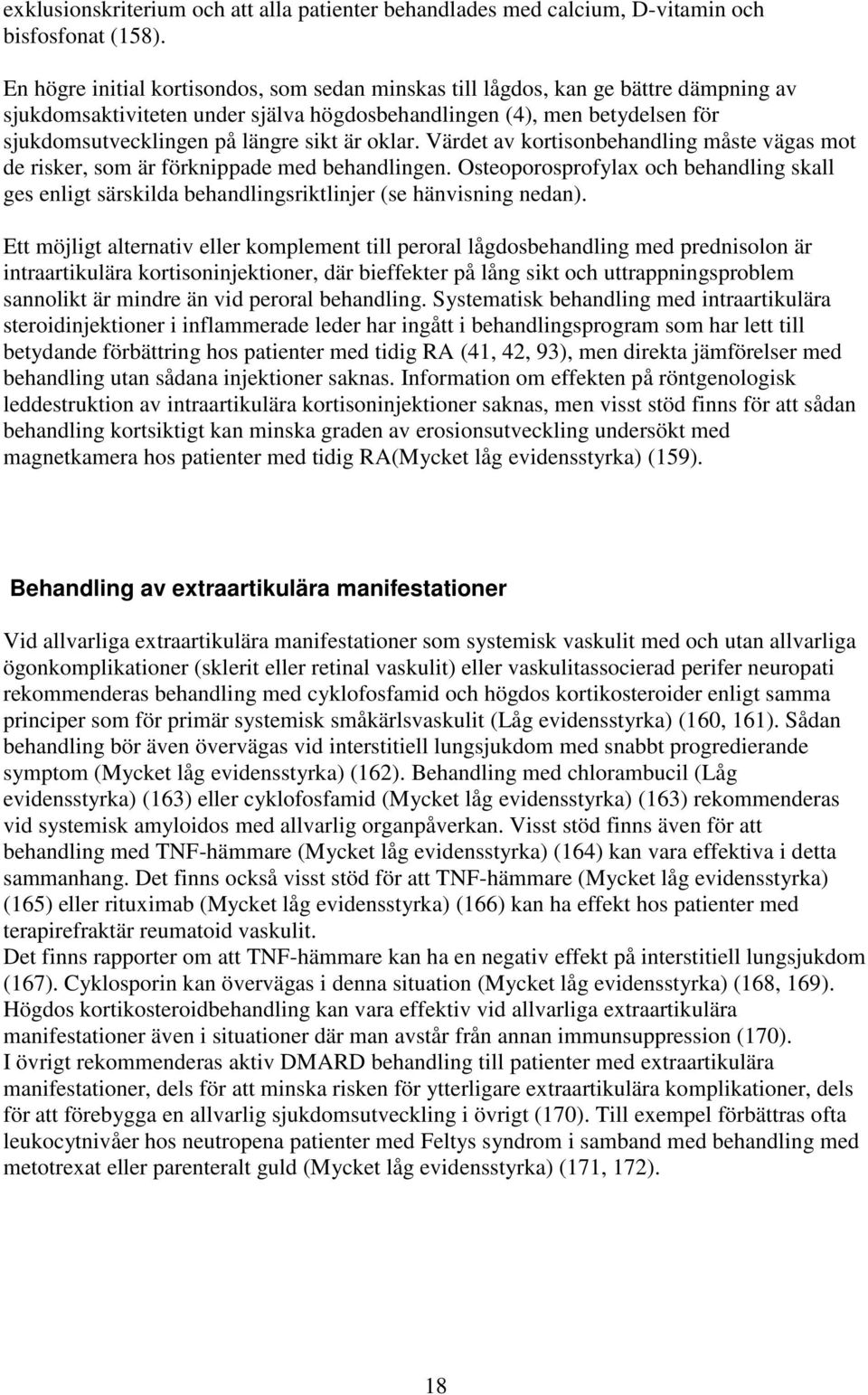 är oklar. Värdet av kortisonbehandling måste vägas mot de risker, som är förknippade med behandlingen.