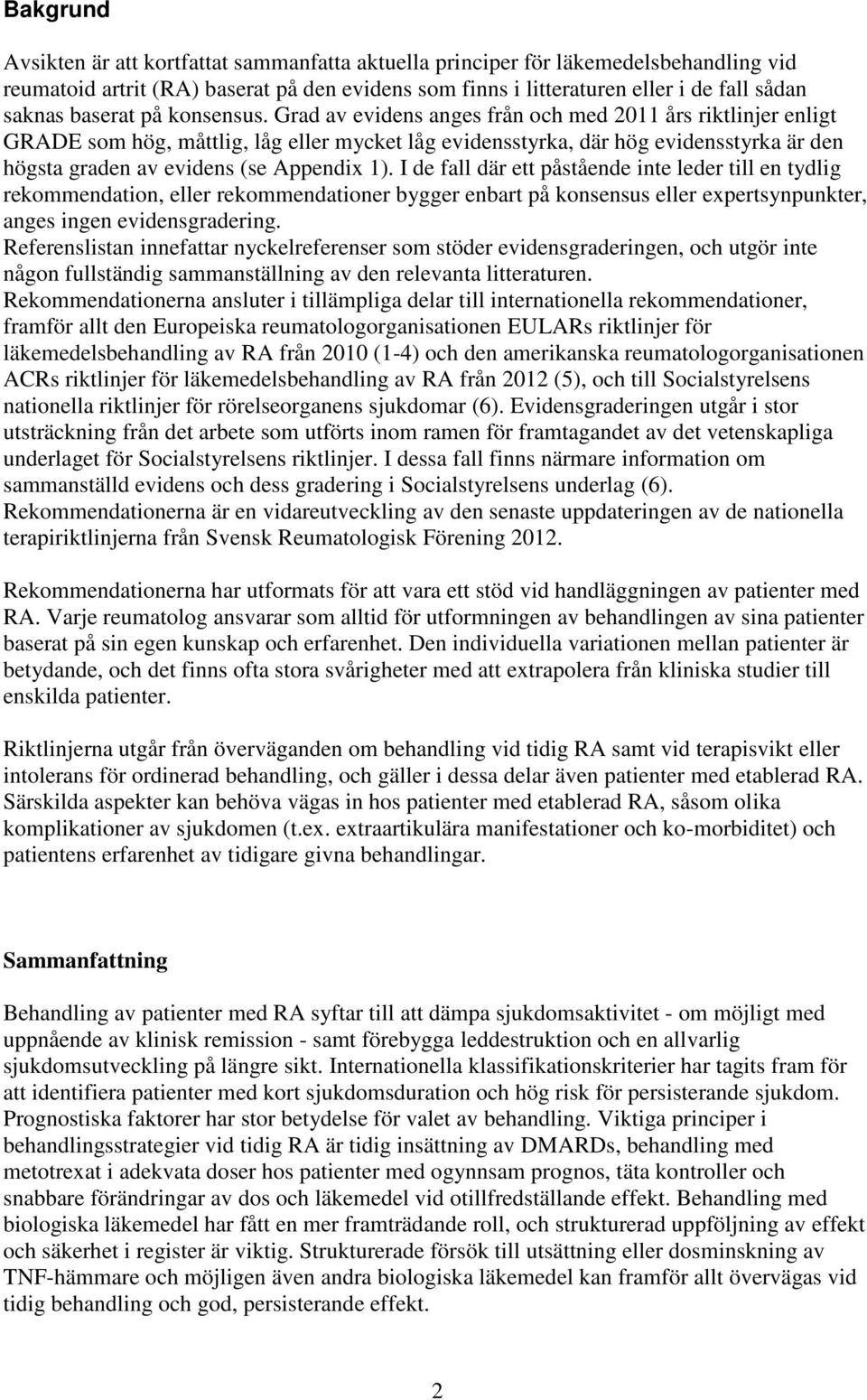 Grad av evidens anges från och med 2011 års riktlinjer enligt GRADE som hög, måttlig, låg eller mycket låg evidensstyrka, där hög evidensstyrka är den högsta graden av evidens (se Appendix 1).