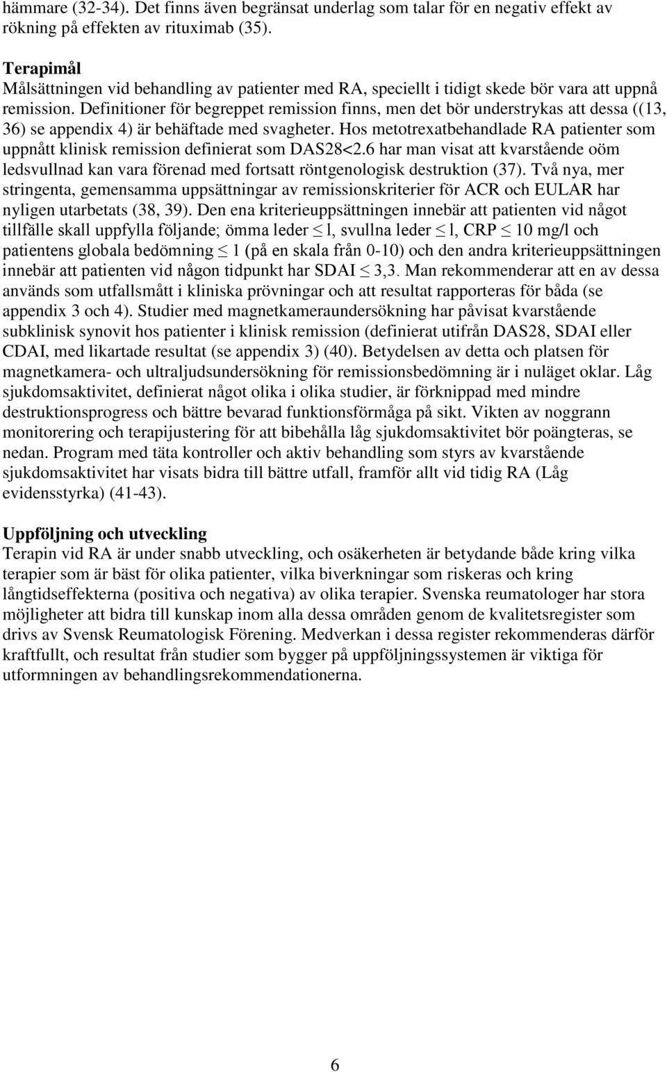 Definitioner för begreppet remission finns, men det bör understrykas att dessa ((13, 36) se appendix 4) är behäftade med svagheter.