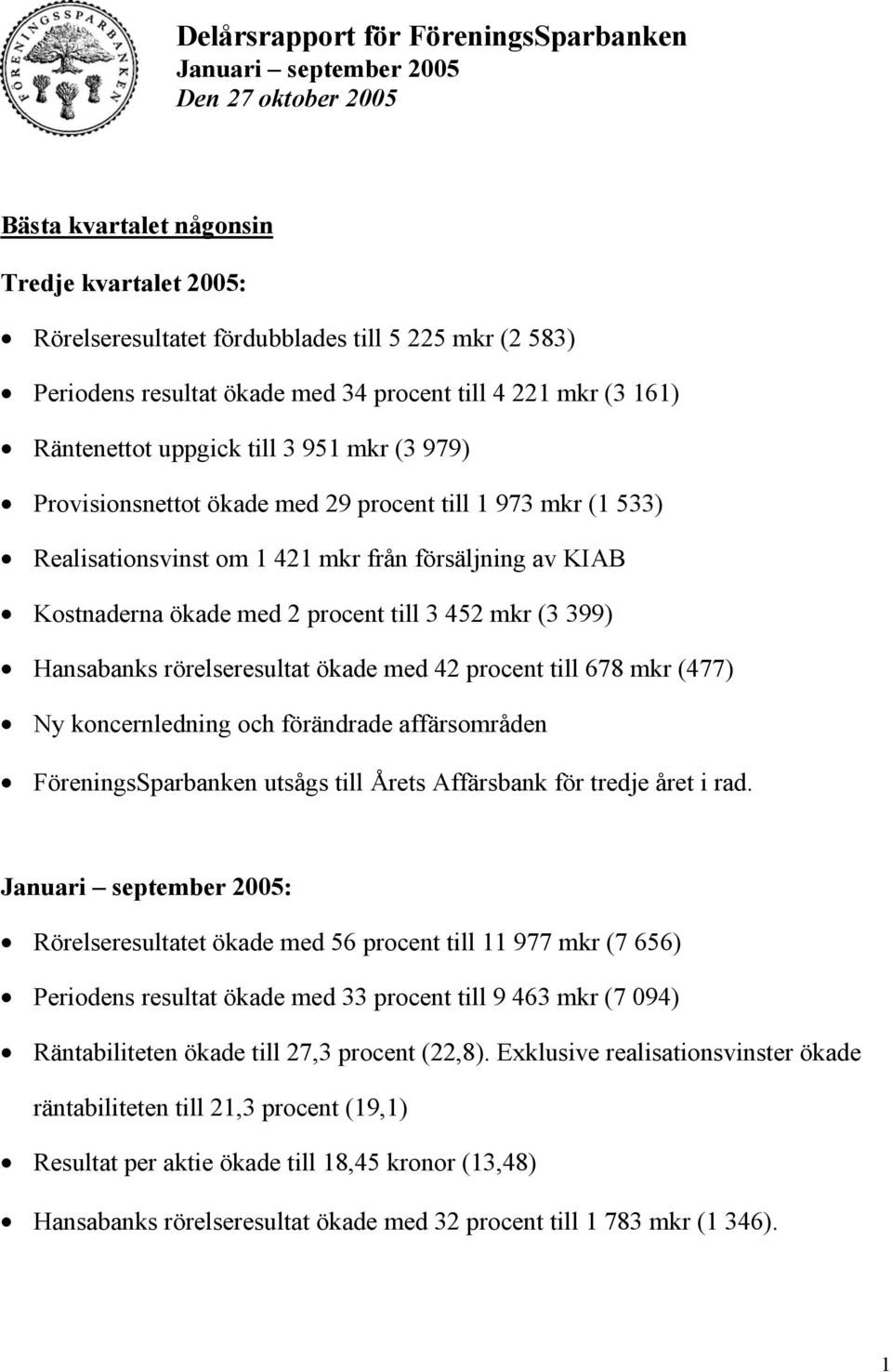 Kostnaderna ökade med 2 procent till 3 452 mkr (3 399) Hansabanks rörelseresultat ökade med 42 procent till 678 mkr (477) Ny koncernledning och förändrade affärsområden FöreningsSparbanken utsågs