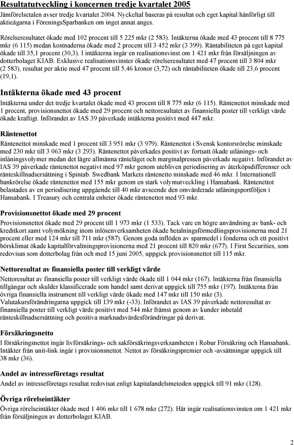 Intäkterna ökade med 43 procent till 8 775 mkr (6 115) medan kostnaderna ökade med 2 procent till 3 452 mkr (3 399). Räntabiliteten på eget kapital ökade till 35,1 procent (30,3).