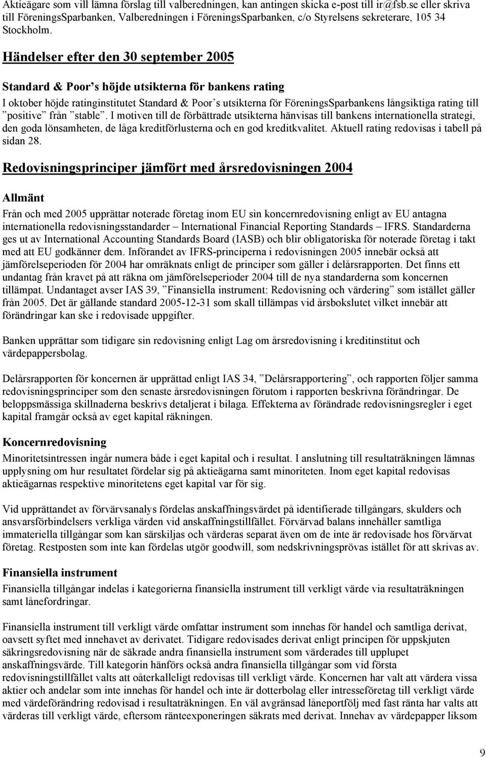 Händelser efter den 30 september Standard & Poor s höjde utsikterna för bankens rating I oktober höjde ratinginstitutet Standard & Poor s utsikterna för FöreningsSparbankens långsiktiga rating till