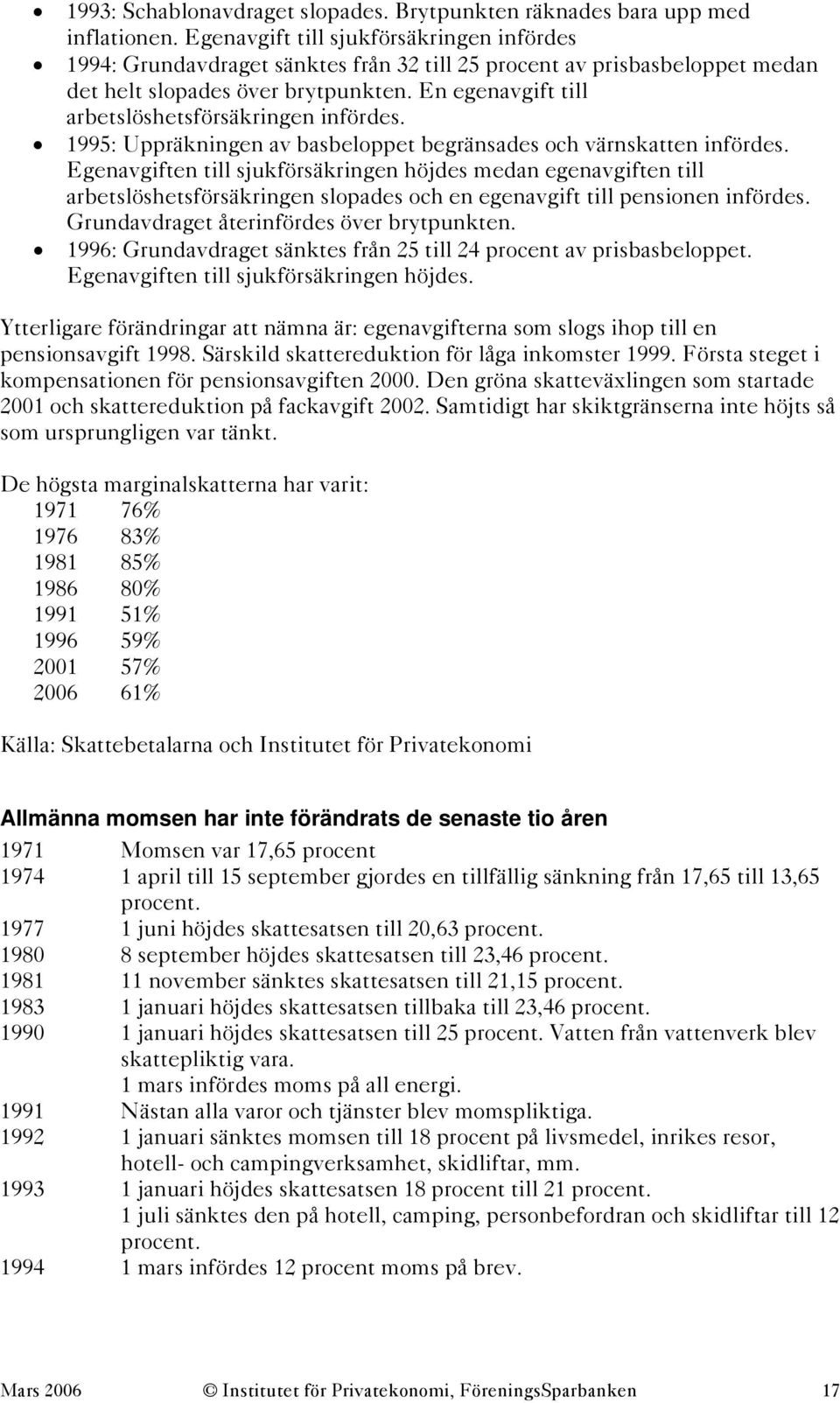 En egenavgift till arbetslöshetsförsäkringen infördes. 1995: Uppräkningen av basbeloppet begränsades och värnskatten infördes.