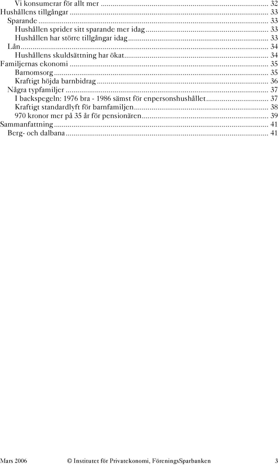 .. 35 Kraftigt höjda barnbidrag... 36 Några typfamiljer... 37 I backspegeln: 1976 bra - 1986 sämst för enpersonshushållet.