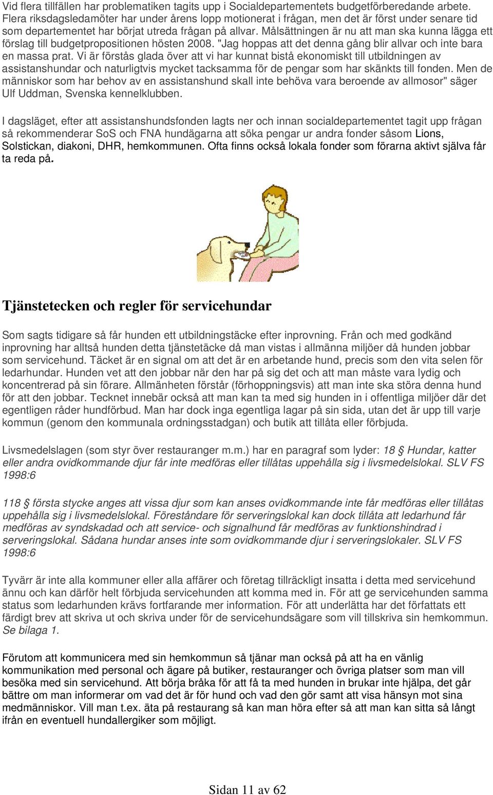 Målsättningen är nu att man ska kunna lägga ett förslag till budgetpropositionen hösten 2008. "Jag hoppas att det denna gång blir allvar och inte bara en massa prat.