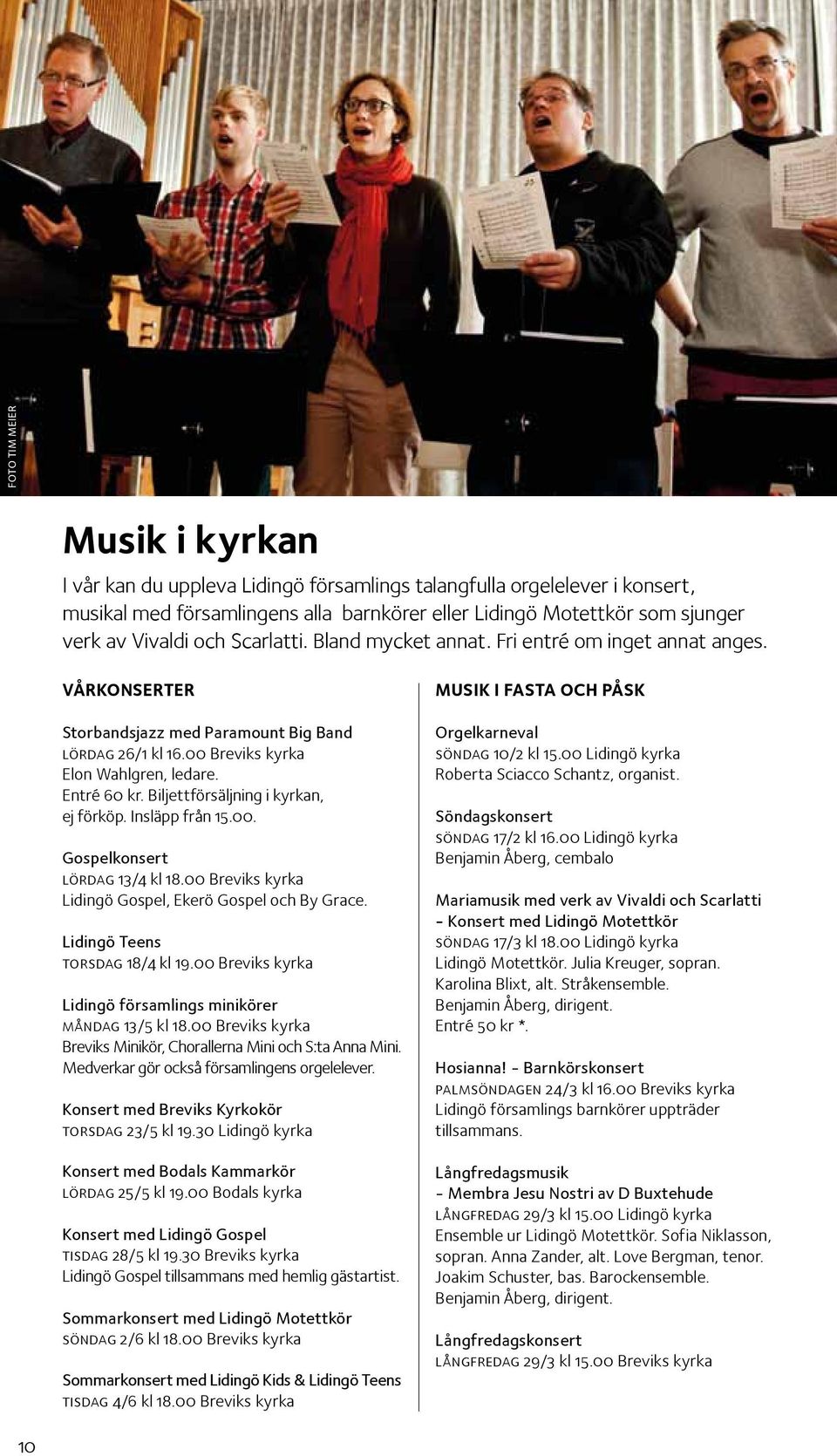 Biljett försäljning i kyrkan, ej förköp. Insläpp från 15.00. Gospelkonsert lördag 13/4 kl 18.00 Breviks kyrka Lidingö Gospel, Ekerö Gospel och By Grace. Lidingö Teens torsdag 18/4 kl 19.