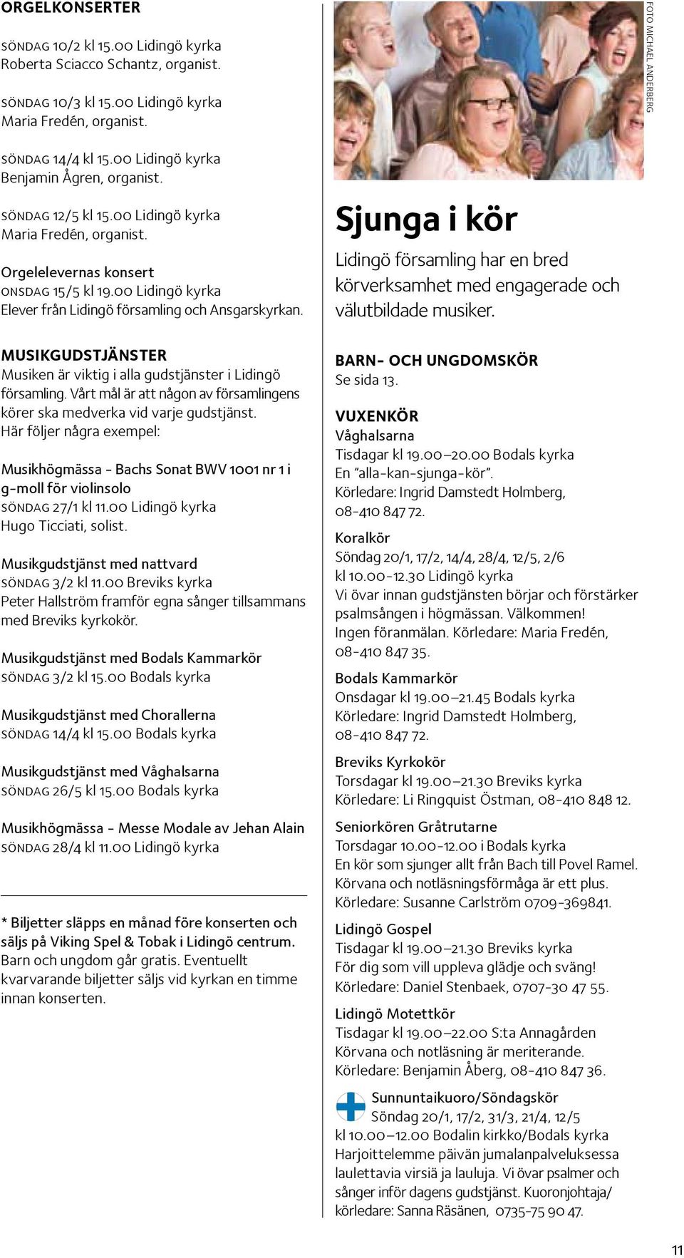00 Lidingö kyrka Elever från Lidingö församling och Ansgarskyrkan. musikgudstjänster Musiken är viktig i alla gudstjänster i Lidingö församling.