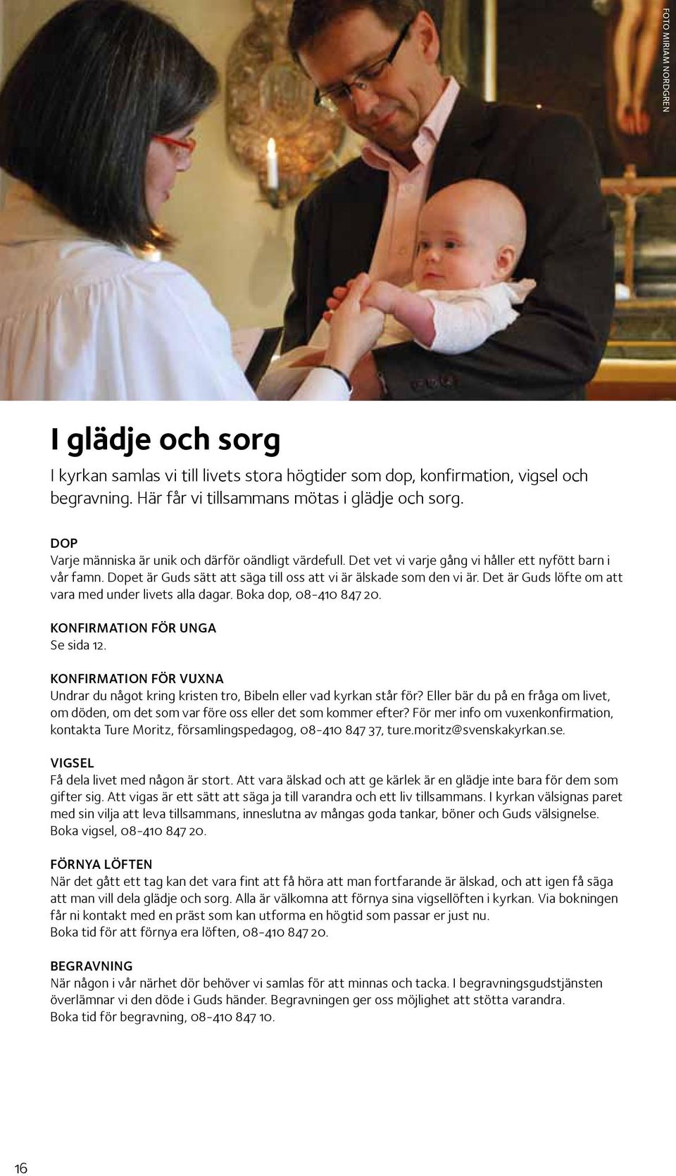 Det är Guds löfte om att vara med under livets alla dagar. Boka dop, 08-410 847 20. konfirmation för unga Se sida 12.