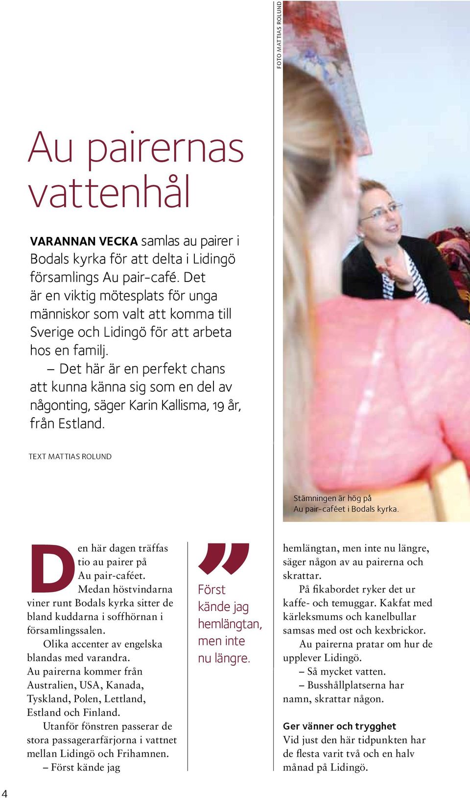 Det här är en perfekt chans att kunna känna sig som en del av någonting, säger Karin Kallisma, 19 år, från Estland. Text Mattias Rolund Stämningen är hög på Au pair-caféet i Bodals kyrka.