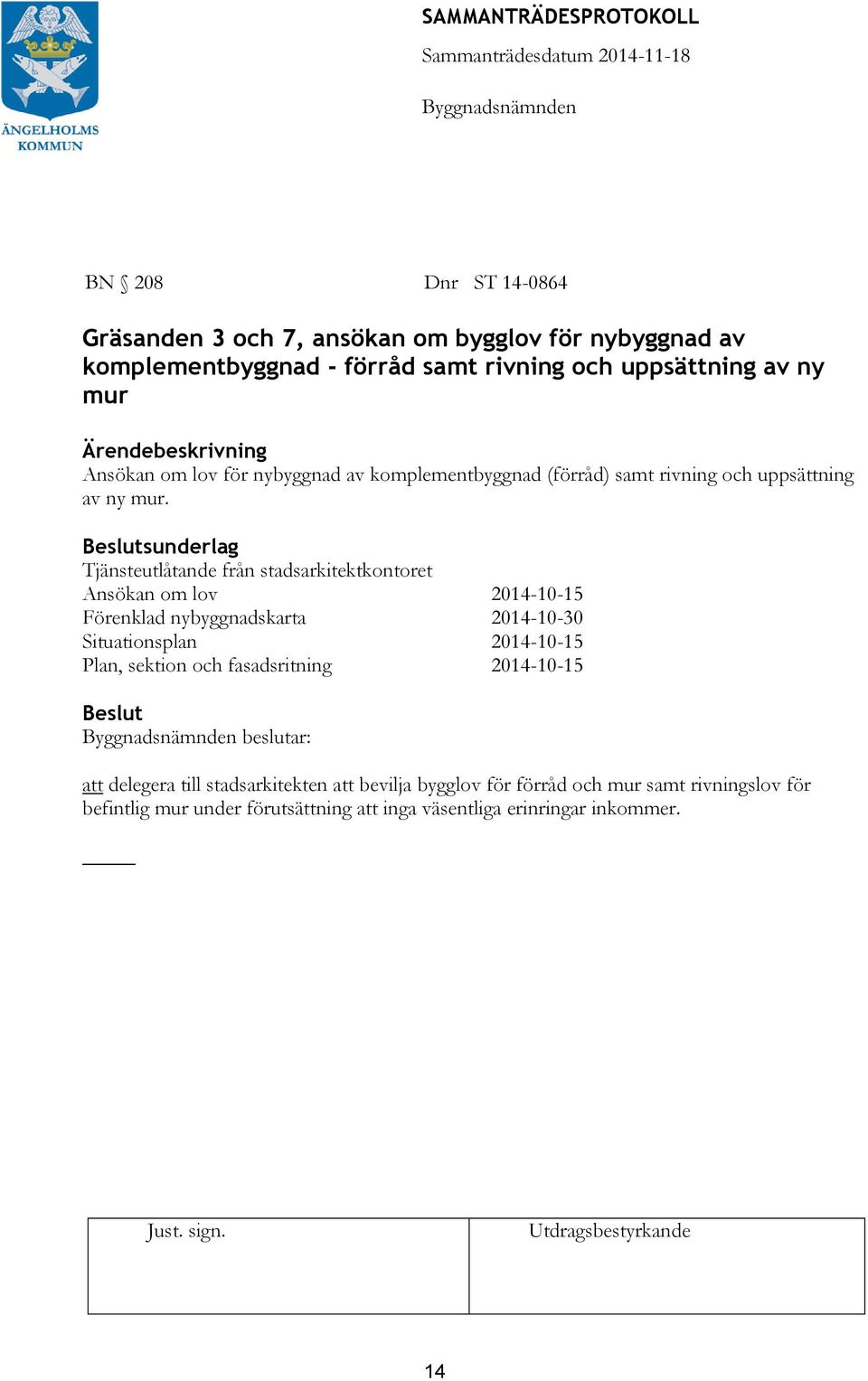 sunderlag Tjänsteutlåtande från stadsarkitektkontoret Ansökan om lov 2014-10-15 Förenklad nybyggnadskarta 2014-10-30 Situationsplan 2014-10-15 Plan,