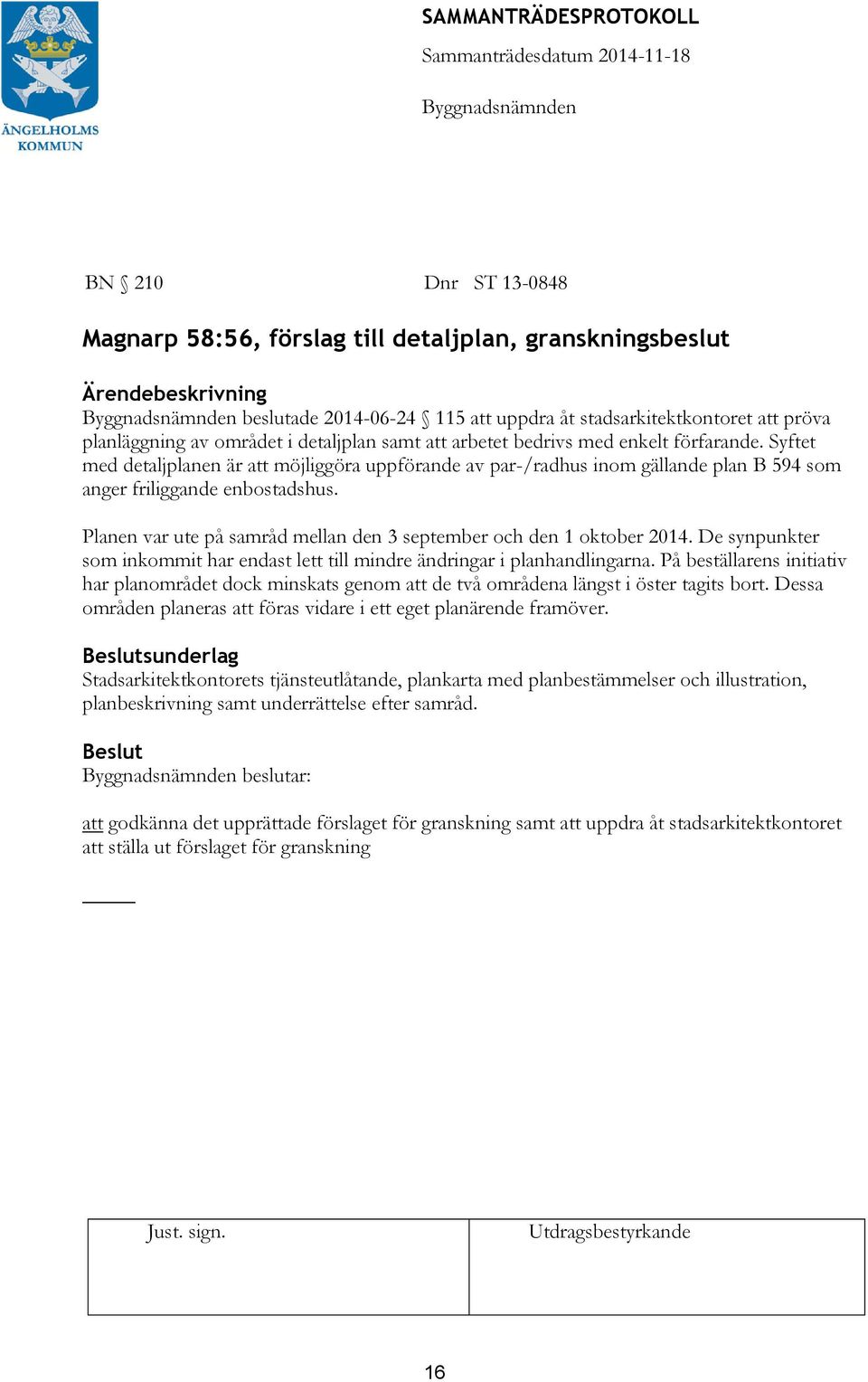 Planen var ute på samråd mellan den 3 september och den 1 oktober 2014. De synpunkter som inkommit har endast lett till mindre ändringar i planhandlingarna.