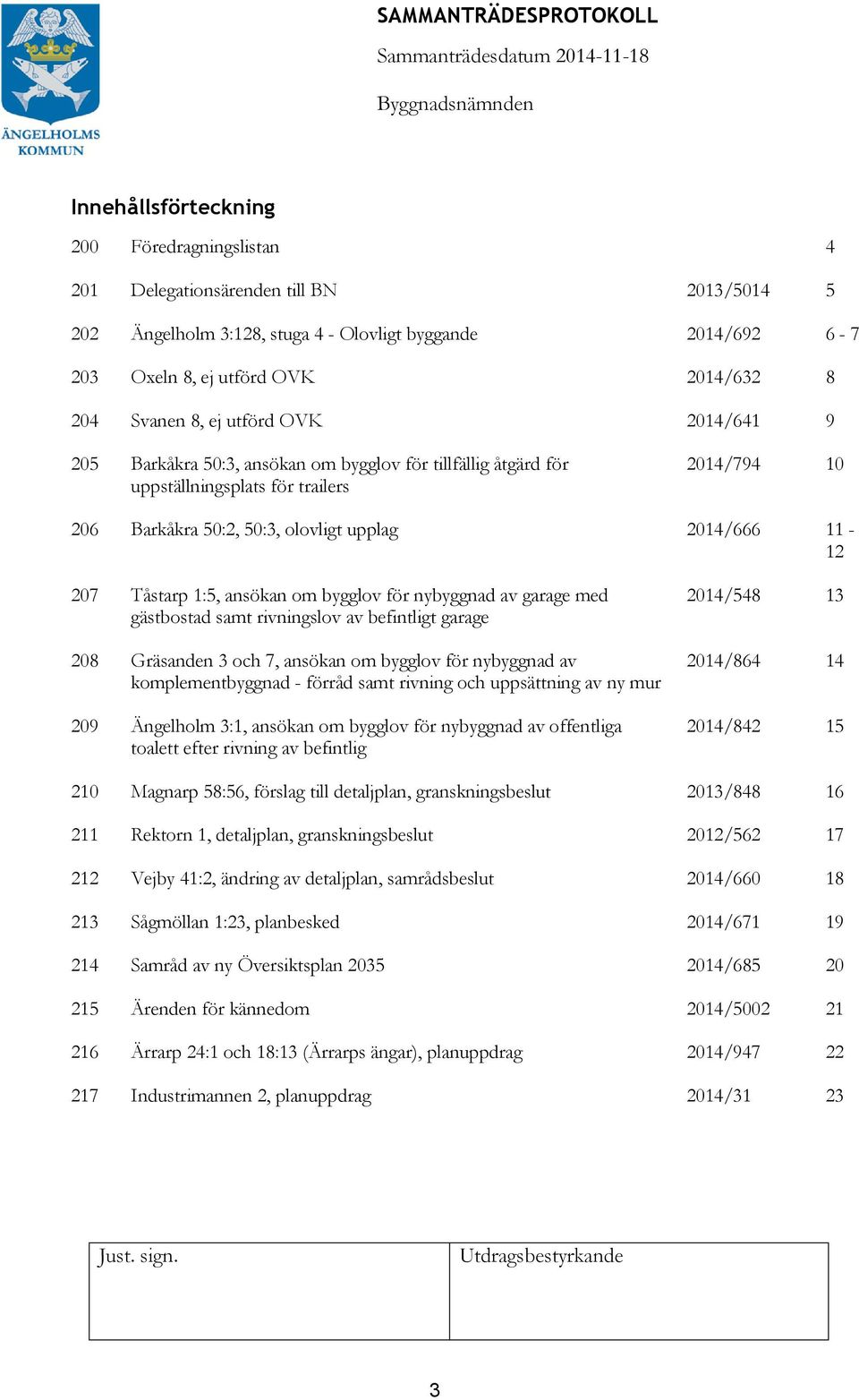 207 Tåstarp 1:5, ansökan om bygglov för nybyggnad av garage med gästbostad samt rivningslov av befintligt garage 208 Gräsanden 3 och 7, ansökan om bygglov för nybyggnad av komplementbyggnad - förråd