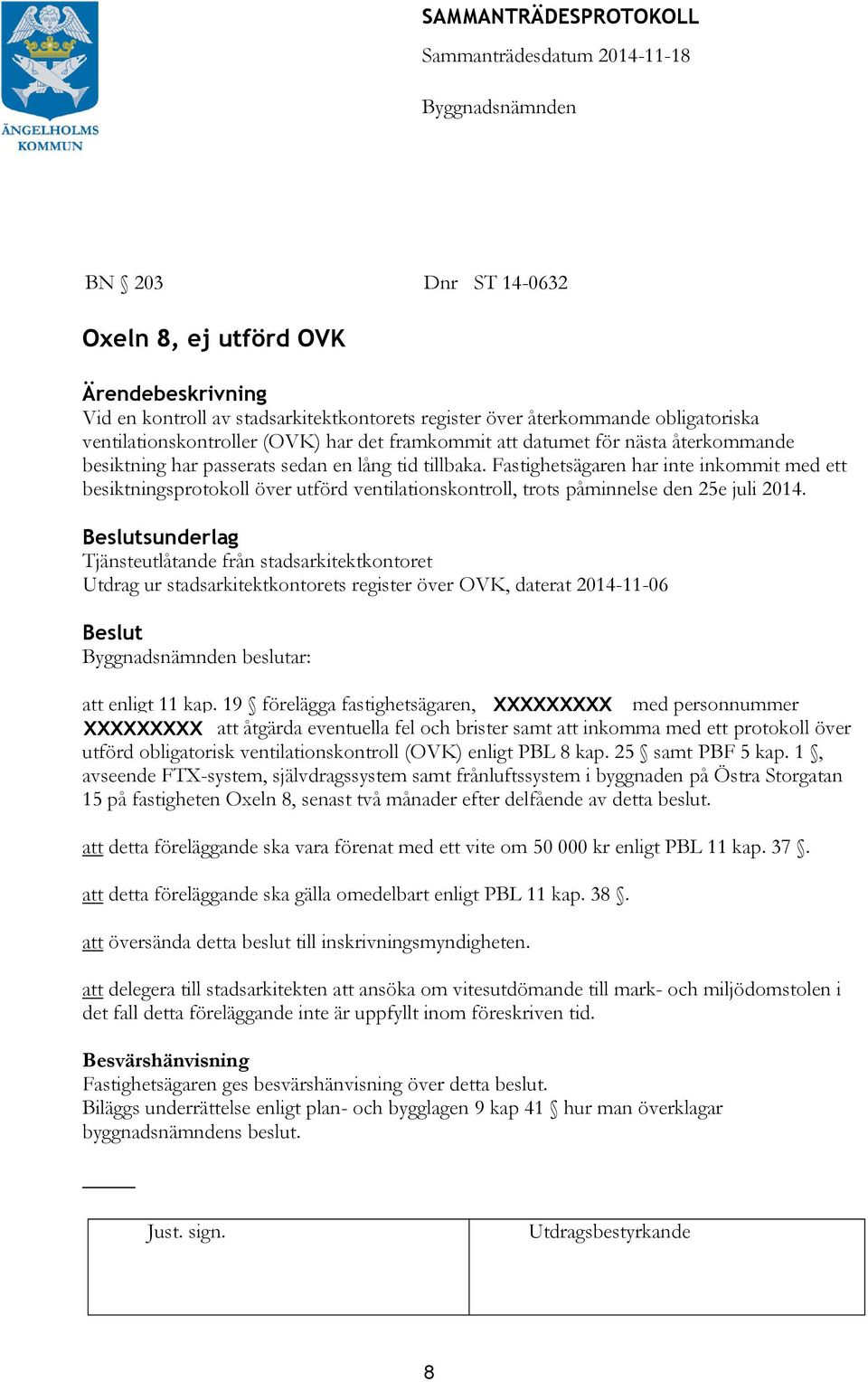 sunderlag Tjänsteutlåtande från stadsarkitektkontoret Utdrag ur stadsarkitektkontorets register över OVK, daterat 2014-11-06 beslutar: att enligt 11 kap.