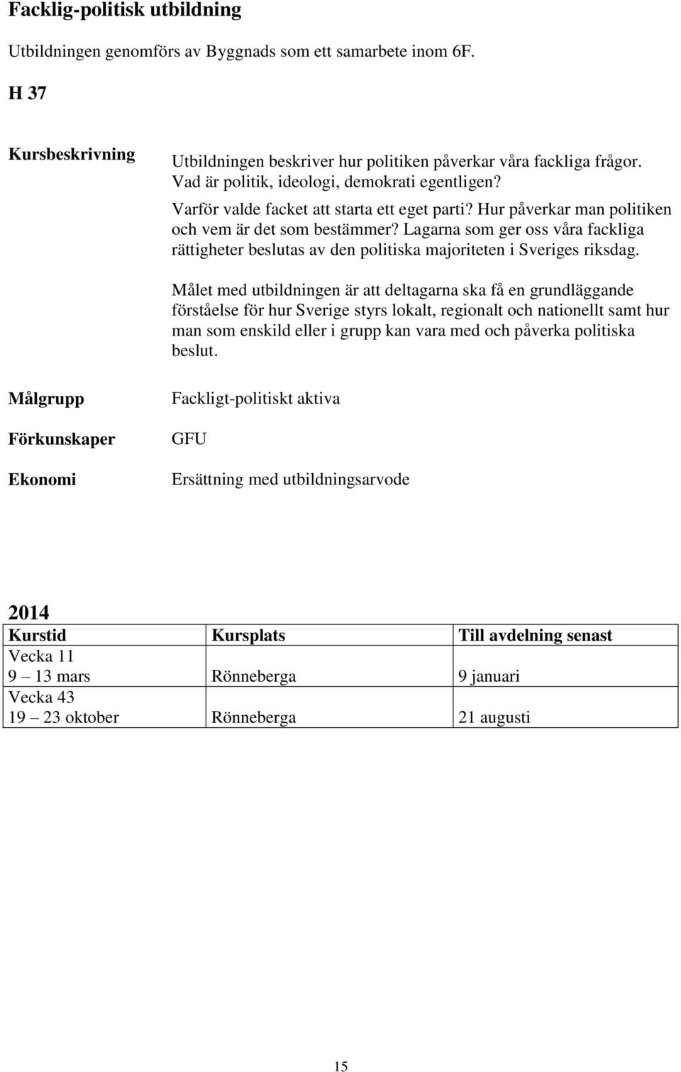 Lagarna som ger oss våra fackliga rättigheter beslutas av den politiska majoriteten i Sveriges riksdag.