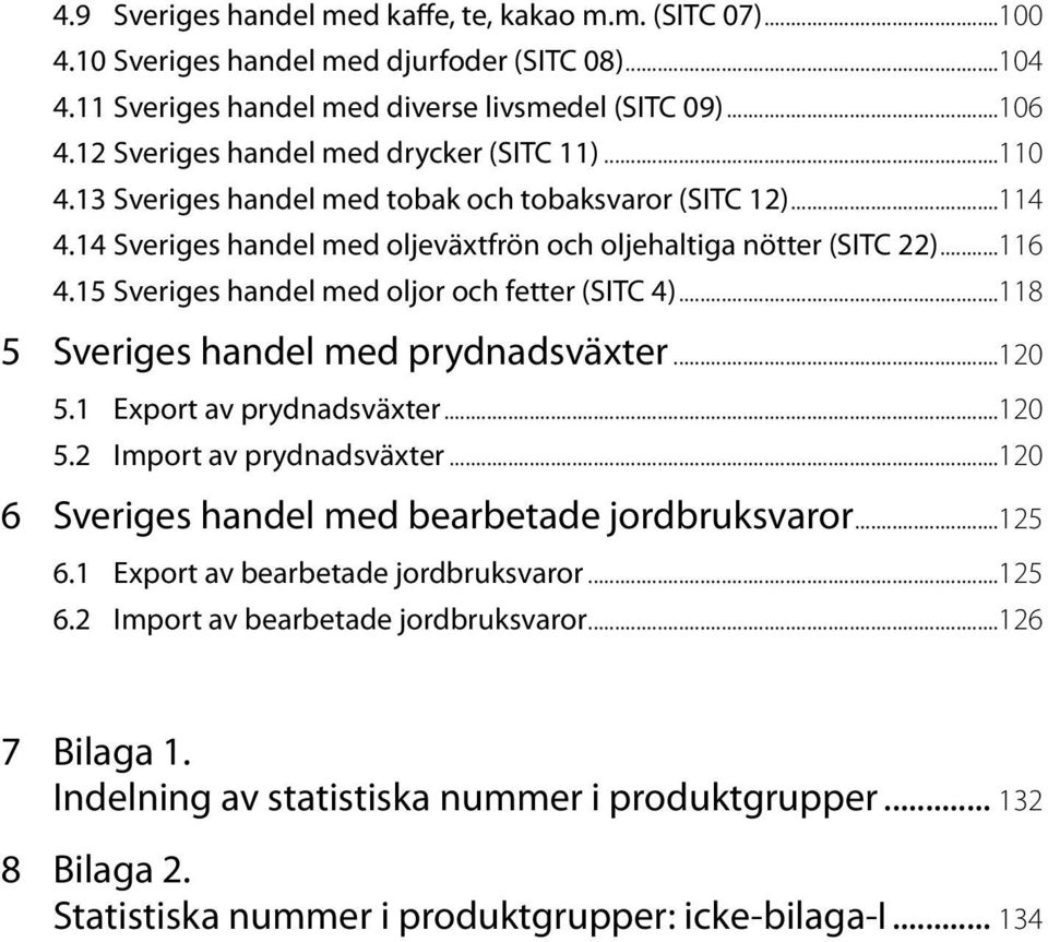 15 Sveriges handel med oljor och fetter (SITC 4)...118 5 Sveriges handel med prydnadsväxter...120 5.1 Export av prydnadsväxter...120 5.2 Import av prydnadsväxter.